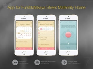2 
App for Furshtatskaya Street Maternity Home 
7 
Making an appointment 
with a doctor 
Pregnancy 
monitoring plan 
Analysis of the 
baby’s development 
 