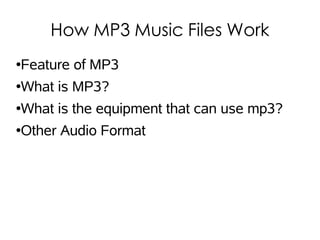 How MP3 Music Files Work
Feature of MP3
●


What is MP3?
●


What is the equipment that can use mp3?
●


Other Audio Format
●
 