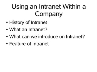 Using an Intranet Within a
            Company
●   History of Intranet
●   What an Intranet?
●   What can we introduce on Intranet?
●   Feature of Intranet
 