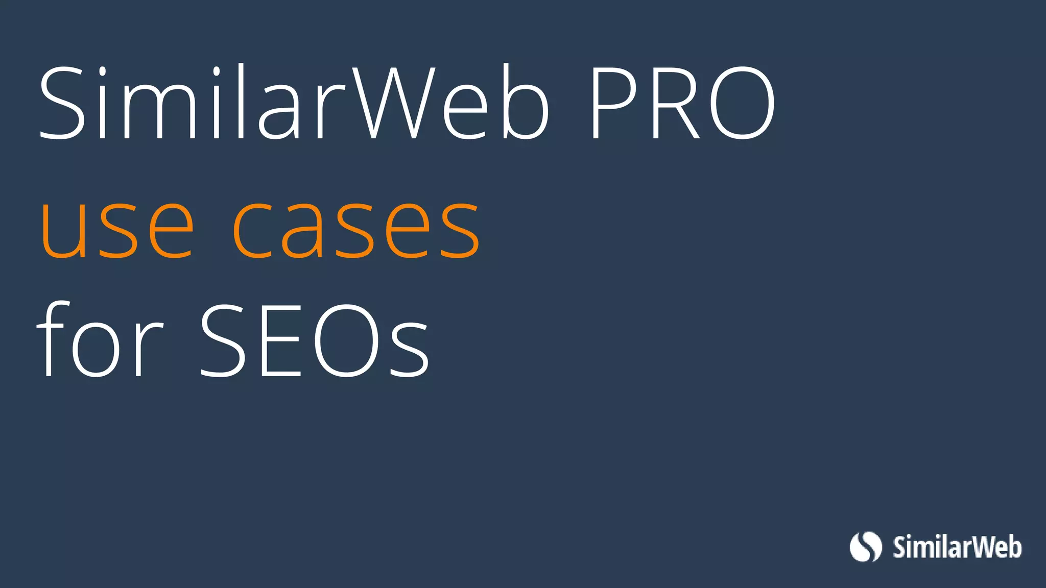 SimilarWeb PRO
use cases
for SEOs
 