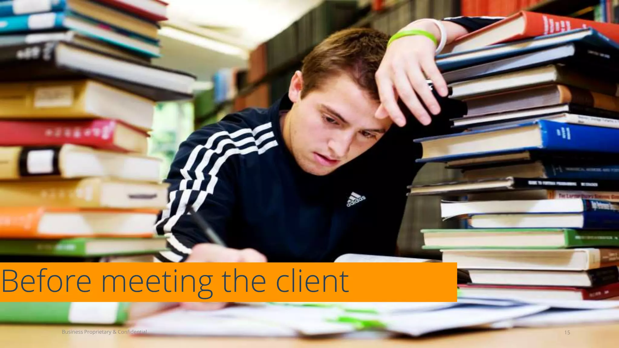 Before meeting the client
15Business Proprietary & Confidential
 