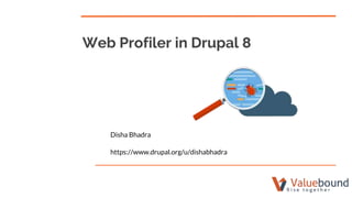 Web Profiler in Drupal 8
Disha Bhadra
https://www.drupal.org/u/dishabhadra
 