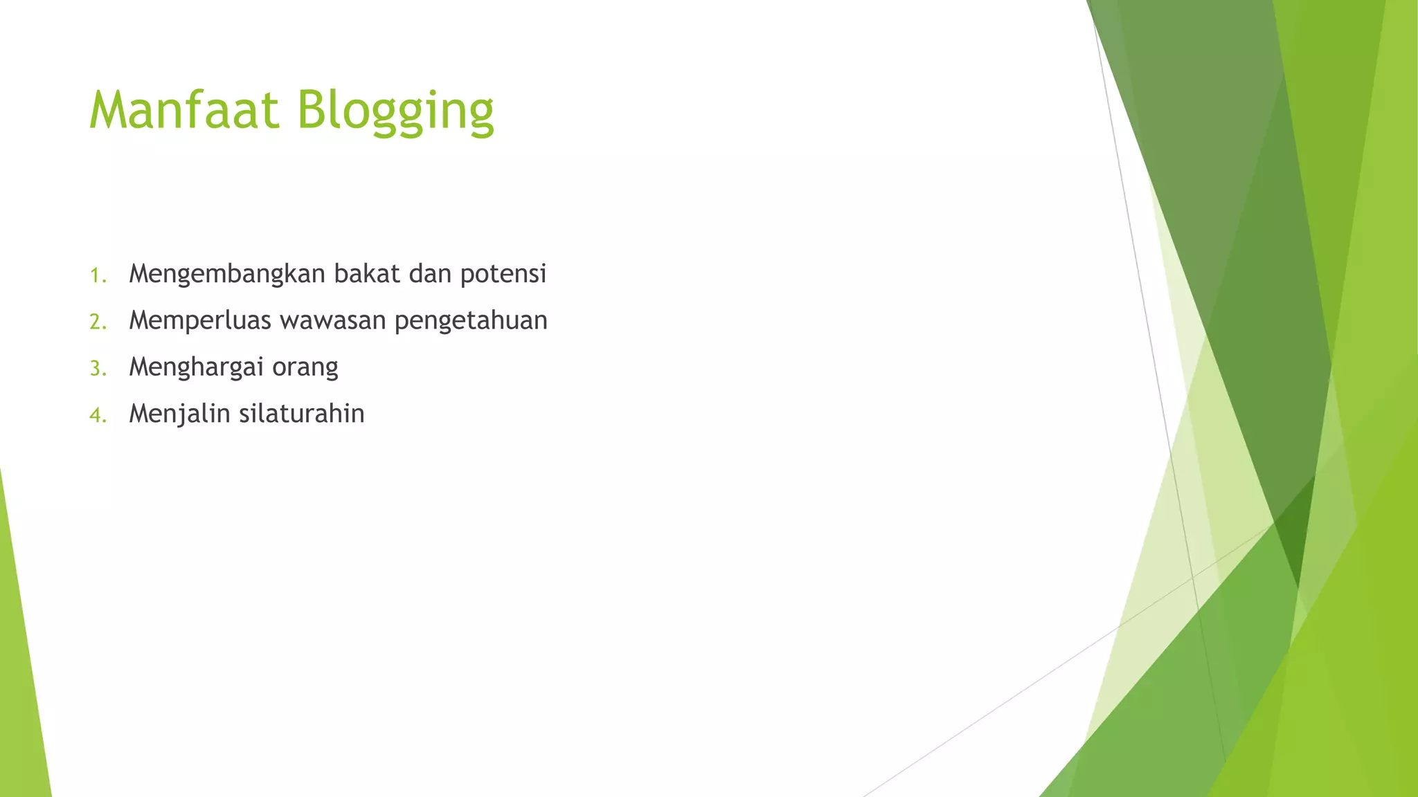 Manfaat Blogging
1. Mengembangkan bakat dan potensi
2. Memperluas wawasan pengetahuan
3. Menghargai orang
4. Menjalin silaturahin
 