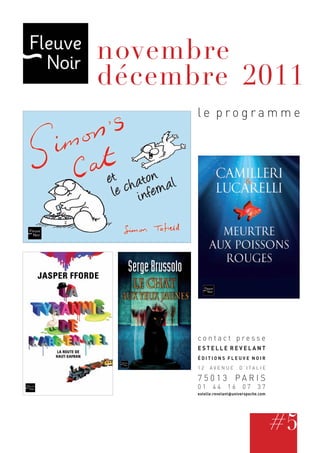 novembre
décembre 2011
      le programme




      contact presse
      ESTELLE REVELANT
      ÉDITIONS FLEUVE NOIR

      12    AVENUE         D’ITALIE

      75013 PARIS
      01     44      16      07     37
      estelle.revelant @ universpoche.com




                                            #5
                                            #4
 