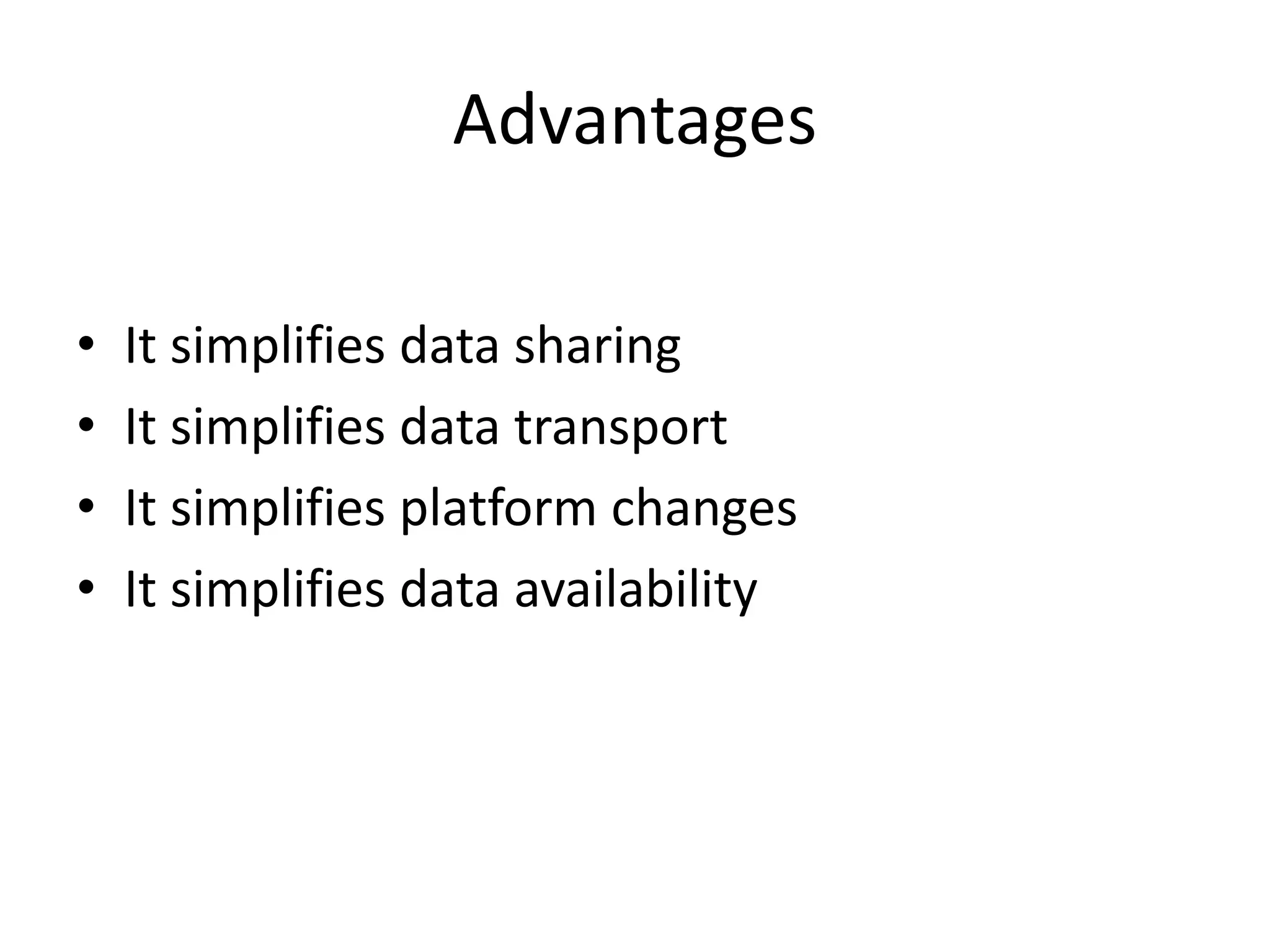 Advantages • It simplifies data sharing • It simplifies data transport • It simplifies platform changes • It simplifies data availability 