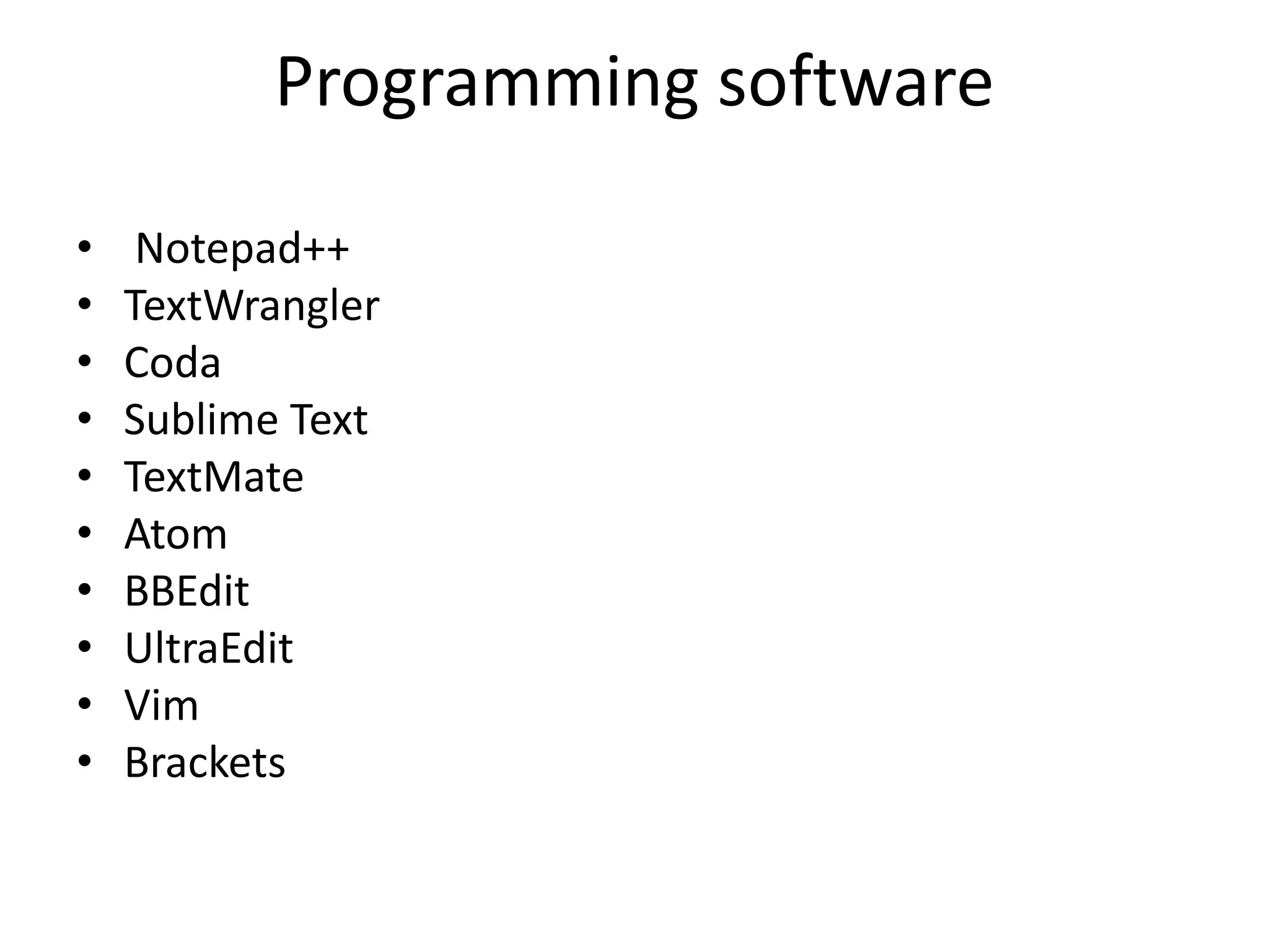 Programming software • Notepad++ • TextWrangler • Coda • Sublime Text • TextMate • Atom • BBEdit • UltraEdit • Vim • Brackets 