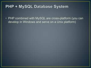 • PHP combined with MySQL are cross-platform (you can
develop in Windows and serve on a Unix platform)
 