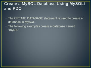 • The CREATE DATABASE statement is used to create a
database in MySQL.
• The following examples create a database named
"myDB":
 