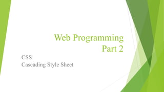 Web Programming
Part 2
CSS
Cascading Style Sheet
 