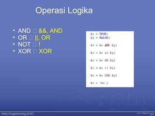 Operasi Logika
• AND  &&, AND
• OR  ||, OR
• NOT  !
• XOR  XOR
 