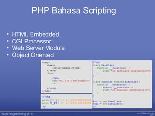 PHP Bahasa Scripting
• HTML Embedded
• CGI Processor
• Web Server Module
• Object Oriented
 