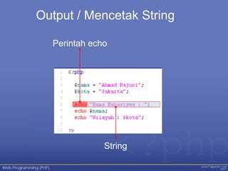 Output / Mencetak String
Perintah echo
String
 