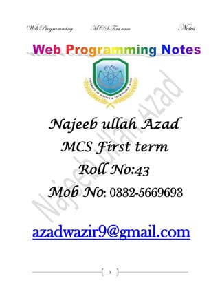 Web Programming MCS First term Notes
1
Najeeb ullah Azad
MCS First term
Roll No:43
Mob No: 0332-5669693
azadwazir9@gmail.com
 