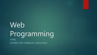 Web
Programming
HTML
(HYPER TEXT MARKUP LANGUAGE)
 