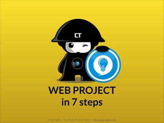 WEB PROJECT
in 7 steps
Creatroopers - Your Favourite Web Agency - http://creatroopers.com

 
