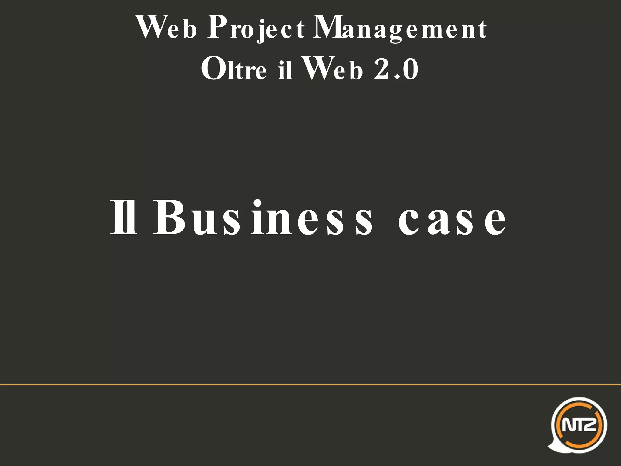 W eb  P roject  M anagement O ltre il  W eb  2.0 Il Business case 
