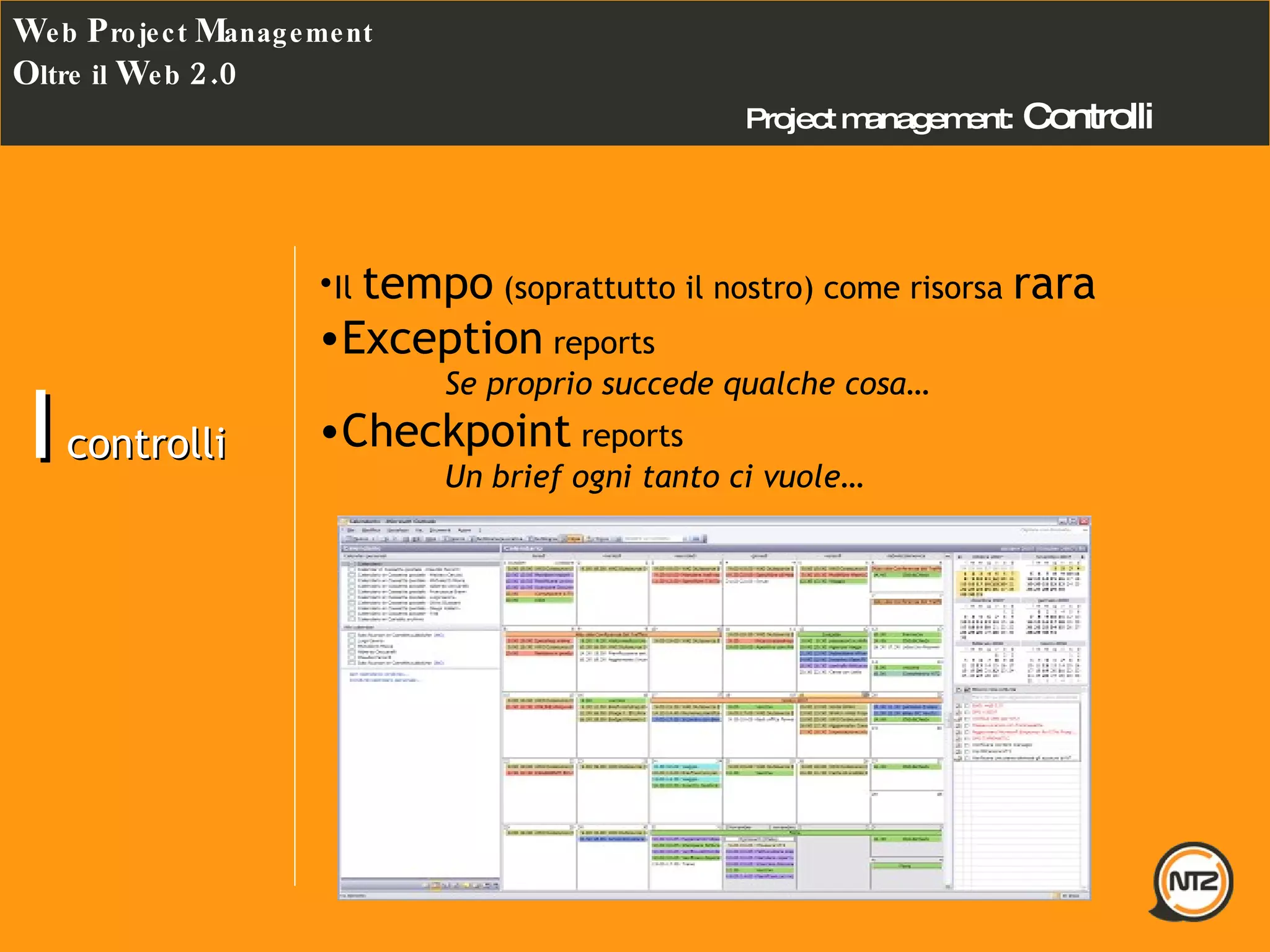Project management:   Controlli W eb  P roject  M anagement O ltre il  W eb  2.0 I  controlli Il  tempo  (soprattutto il nostro) come risorsa  rara Exception  reports Se proprio succede qualche cosa… Checkpoint  reports Un brief ogni tanto ci vuole… 