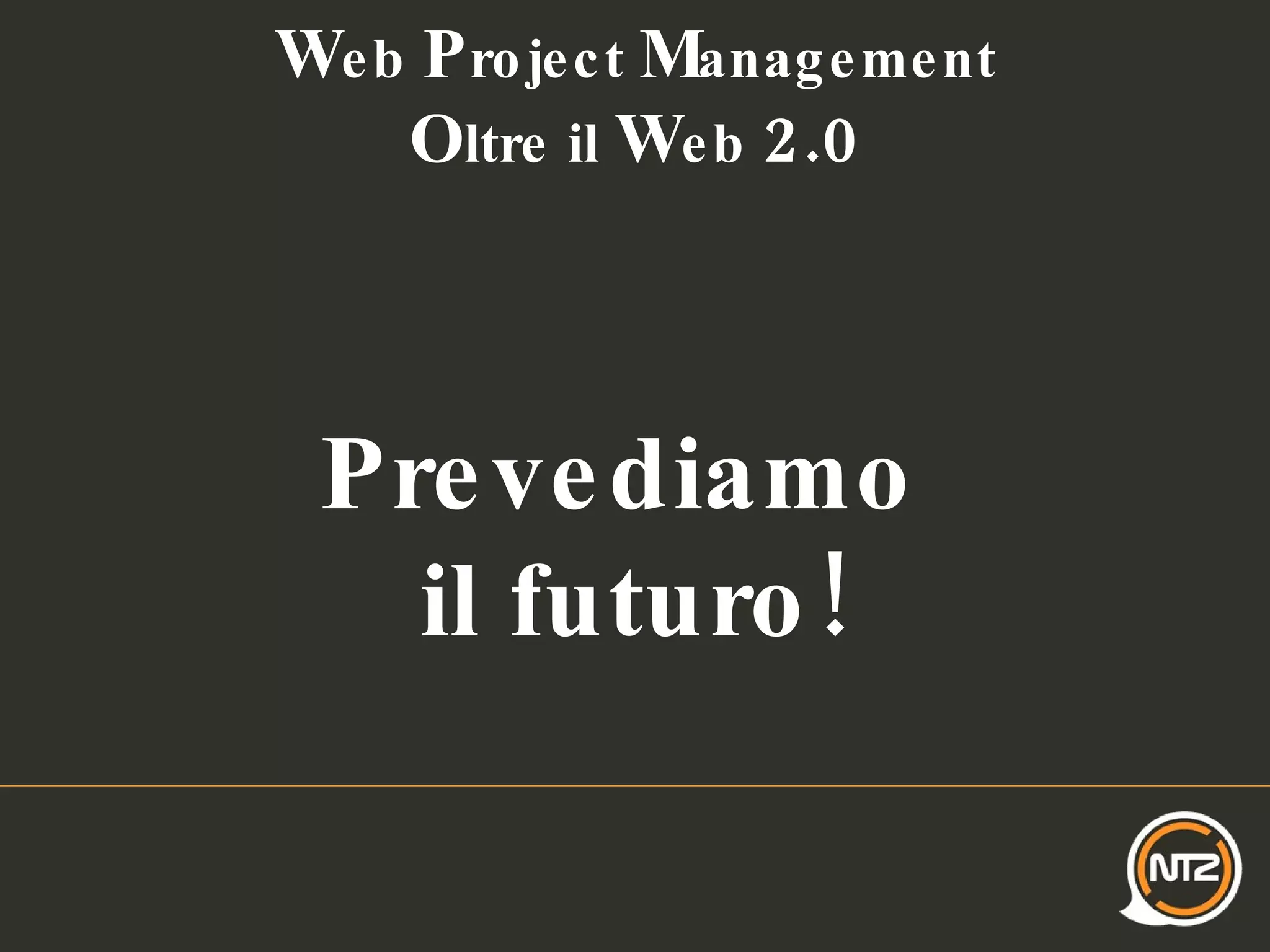 W eb  P roject  M anagement O ltre il  W eb  2.0 Prevediamo  il futuro! 