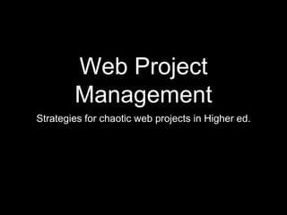 Web Project Management Strategies for chaotic web projects in Higher ed. 