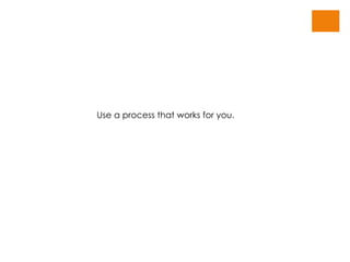 Use a process that works for you. 