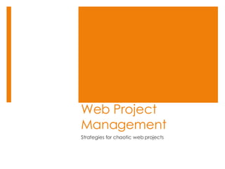 Web Project Management Strategies for chaotic web projects 