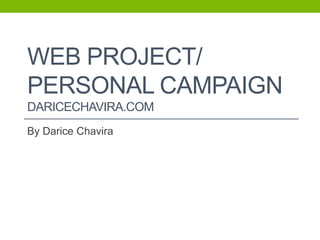 WEB PROJECT/
PERSONAL CAMPAIGN
DARICECHAVIRA.COM
By Darice Chavira
 