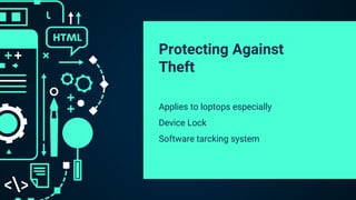 Protecting Against
Theft
Applies to loptops especially
Device Lock
Software tarcking system
 