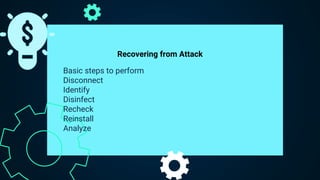 Basic steps to perform
Disconnect
Identify
Disinfect
Recheck
Reinstall
Analyze
Recovering from Attack
 