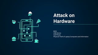 Attack on
Hardware
BIOS
USB Device
Cell Phone
Physical Theft of Laptop Computers and Information
 