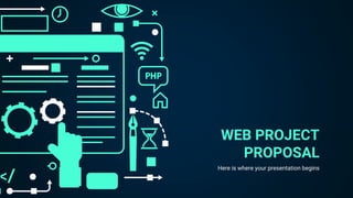 WEB PROJECT
PROPOSAL
Here is where your presentation begins
 