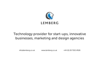 Technology provider for start-ups, innovative
businesses, marketing and design agencies
info@lemberg.co.uk www.lemberg.co.uk +44 (0) 20 7193 4928
 