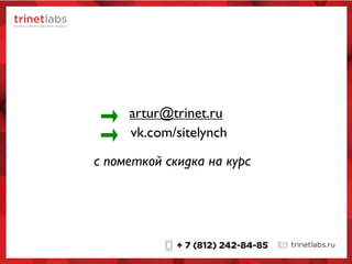 artur@trinet.ru
с пометкой скидка на курс
vk.com/sitelynch
 