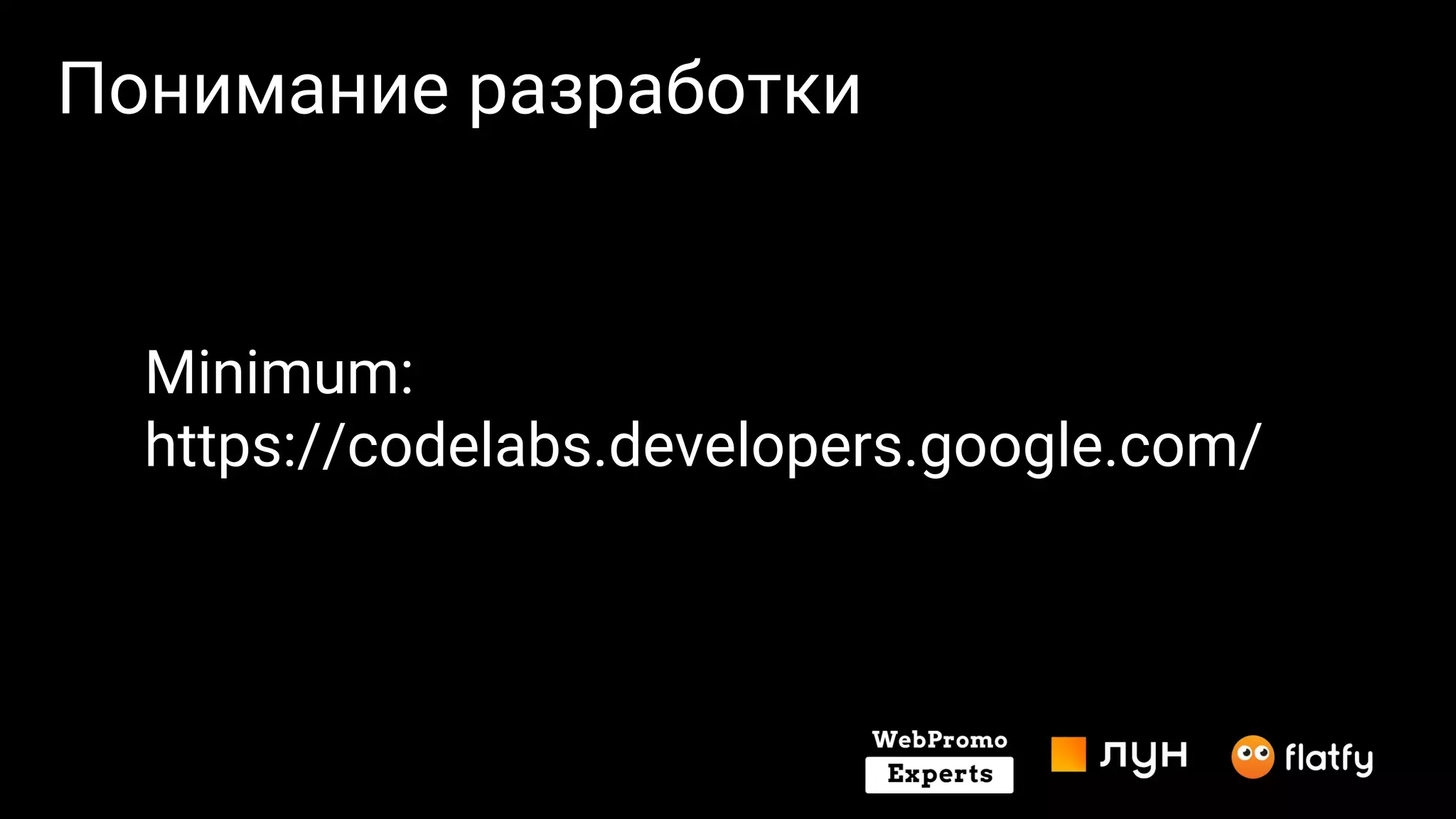 Понимание разработки
Minimum:
https://codelabs.developers.google.com/
 