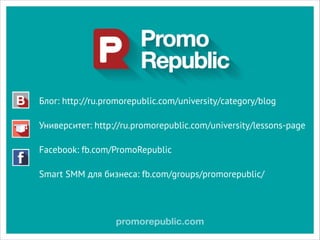 Блог: http://ru.promorepublic.com/university/category/blog
Университет: http://ru.promorepublic.com/university/lessons-page
Facebook: fb.com/PromoRepublic
Smart SMM для бизнеса: fb.com/groups/promorepublic/
 