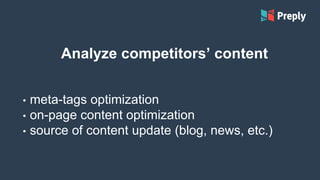 Analyze competitors’ content
• meta-tags optimization
• on-page content optimization
• source of content update (blog, news, etc.)
 