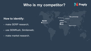 Who is my competitor?
How to identify:
• make SERP research;
• use SEMRush, Similarweb;
• make market research.
 