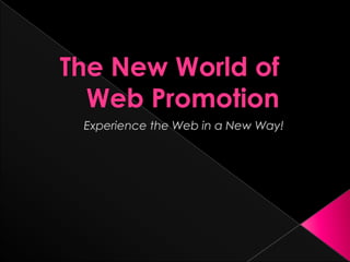 The New World of Web Promotion Experience the Web in a New Way! 