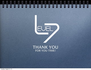 THANK YOU
FOR YOU TIME!
Tuesday, August 13, 13
 