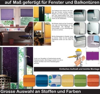 auf Maß gefertigt für Fenster und Balkontüren
Der Faltstore kann direkt in den Glas-
falz des Fenster montiert werden.
Möglich bei einem geraden, schrä-
gen oder abgerundeten Falz. Oder
mit Besfestigungswinkel frontseitig
direkt auf die Glasleisten.
Mit Winkeln direkt auf den Fensterah-
men oder mit Klemmträgern an den
Fensterflügel. Die Montage mit
Klemmträgen ist eine Befestigungs-
art ohne zu bohren.
Grosse Auswahl an Stoffen und Farben
Einfaches Aufmaß und leichte Montage
Direkt vom Hersteller im Direktvertrieb günstig
Faltstores kaufen. Alle Anlagen werden von uns in
Hessen auf Maß nach Ihren Bestellangaben
gefertigt.
Mit Alu-Klebeplatte im Glasfalz ohne
zu bohren. Oder mit der cosiflor®
Klebeleiste direkt auf das Glas im
Falz
 