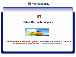 Q U E S T I O N S ? Haben Sie noch Fragen ? ... ich beantworte sie Ihnen gerne ? Kontaktieren Sie mich per Mail. Die eMail – Adresse  finden Sie unter  [email_address] 