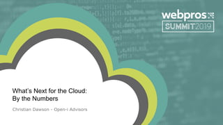 What’s Next for the Cloud:
By the Numbers
Christian Dawson - Open-i Advisors
 