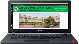 MANILA TYTANA COLLEGES
A Partner of Metrobank Group About Facility
Senior High School
Created By BRIX A. BADAR
 