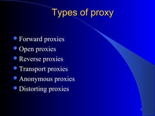 Types of proxyTypes of proxy
Forward proxies
Open proxies
Reverse proxies
Transport proxies
Anonymous proxies
Distorting proxies
7
 