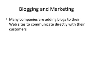 Blogging and Marketing 
• Many companies are adding blogs to their 
Web sites to communicate directly with their 
customers 
 