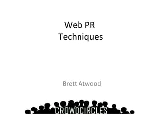 Web PR 
Techniques 
Brett Atwood 
 