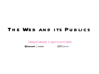 The Web and its Publics Tommaso Venturini  & Jean-Philippe Cointet .   