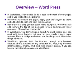 Overview – Word Press
In WordPress, all you need to do is type in the text of your pages,
and (if you like) add some pictu...