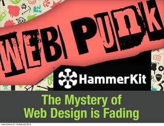The Mystery of
                       Web Design is Fading
                                  #webpunk    1


maanantaina 31. toukokuuta 2010
 