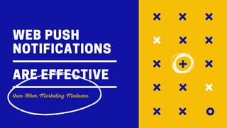 WEBPUSH
NOTIFICATIONS
than Other Marketing Mediums
AREEFFECTIVE
 