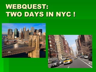 WEBQUEST:  TWO DAYS IN NYC ! 